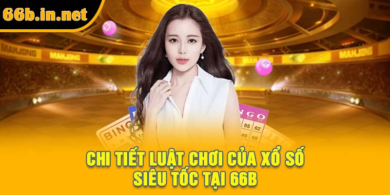 Chi tiết luật chơi của xổ số siêu tốc tại 66B