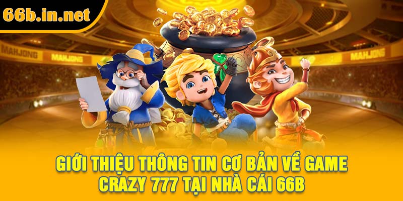 Giới thiệu thông tin cơ bản về game Crazy 777 tại nhà cái 66B