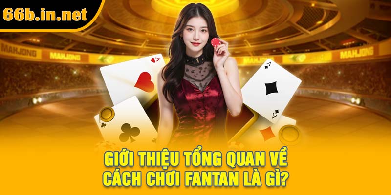 Giới thiệu tổng quan về cách chơi FanTan là gì?