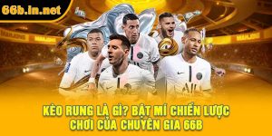 Kèo Rung Là Gì? Bật Mí Chiến Lược Chơi Của Chuyên Gia 66B