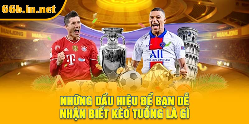 Những dấu hiệu để bạn dễ nhận biết kèo tuồng là gì