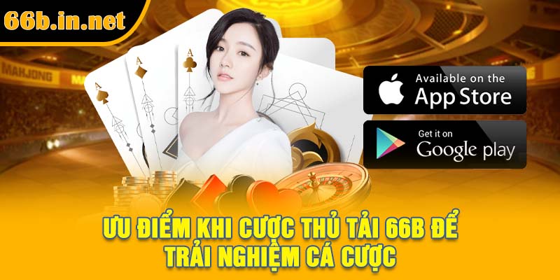Ưu điểm khi cược thủ tải 66B để trải nghiệm cá cược